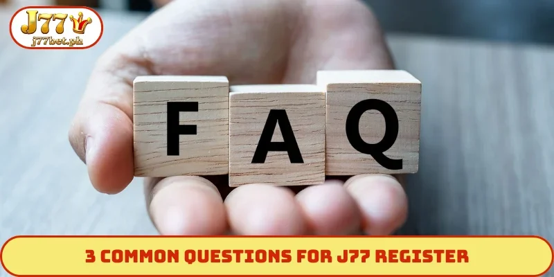 3 common questions for J77 register