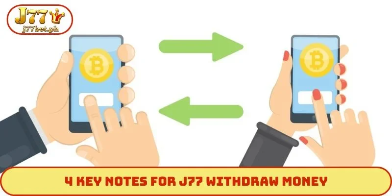 4 key notes for J77 withdraw money