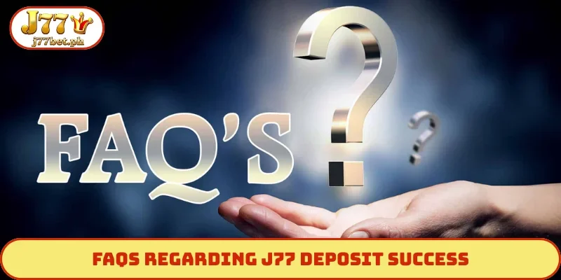 FAQs regarding J77 deposit success