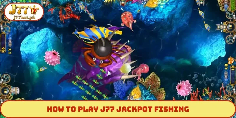 How to play J77 Jackpot Fishing